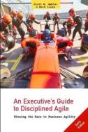 An Executive's Guide to Disciplined Agile: Winning the Race to Business Agility di Scott W. Ambler, Mark Lines edito da Createspace Independent Publishing Platform