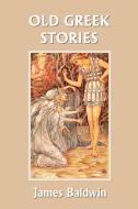 Old Greek Stories (Yesterday's Classics) di James Baldwin edito da Yesterday's Classics