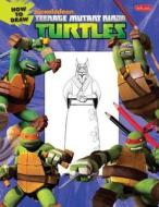 How To Draw Teenage Mutant Ninja Turtles di Walter Foster Creative Team edito da Walter Foster Publishing