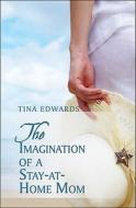 The Imagination Of A Stay-at-home Mom di Tina Edwards edito da America Star Books