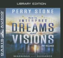 How to Interpret Dreams and Visions: Understanding God's Warnings and Guidance di Perry Stone edito da Oasis Audio