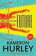 Meet Me in the Future: Stories di Kameron Hurley edito da Tachyon Publications