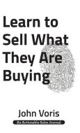 Learn to Sell What They Are Buying di John Voris edito da THINKaha