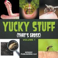 Yucky Stuff (That's Gross Volume 1) di Speedy Publishing Llc edito da Speedy Publishing LLC