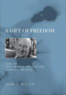 A Gift of Freedom: How the John M. Olin Foundation Changed America di John J. Miller edito da ENCOUNTER BOOKS