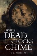 When Dead Clocks Chime di C. J. Phillips edito da Page Publishing Inc