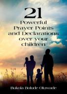 21 Powerful Prayers and Declarations for Your Children di Bukola Bolude Oluwade edito da Booklocker.com, Inc.