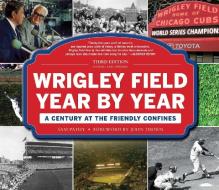 Wrigley Field Year by Year di Sam Pathy edito da Sports Publishing LLC