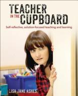 Teacher in the Cupboard di Lisa Jane Ashes edito da Independent Thinking Press