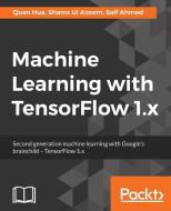 Machine Learning with TensorFlow di Quan Hua, Shams Ul Azeem edito da Packt Publishing