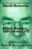 The Black Book of the American Left Volume 3: The Great Betrayal di David Horowitz edito da SECOND THOUGHTS