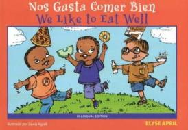 Nos Gusta Comer Bien / We Like to Eat Well di Elyse April edito da Hohm Press