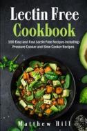 Lectin Free Cookbook: 100 Easy and Fast Lectin Free Recipes including Pressure Cooker and Slow Cooker Recipes di Matthew Hill edito da LIGHTNING SOURCE INC