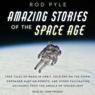Amazing Stories of the Space Age: True Tales of Nazis in Orbit, Soldiers on the Moon, Orphaned Martian Robots, and Other Fascinating Accounts from the di Rod Pyle edito da Tantor Audio