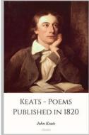 Keats - Poems Published in 1820 di John Keats edito da Createspace Independent Publishing Platform