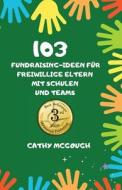 103 Fundraising-Ideen Für Freiwillige Eltern Mit Schulen Und Teams di Cathy McGough edito da LIGHTNING SOURCE INC
