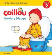 Caillou, No More Diapers (Board Book Edition): Potty Training Series, Step 2 di Christine L'Heureux edito da Caillou