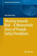 'Moving towards Risk' - A Melancholic Story of Punjab Satluj Floodplain di Harsimrat Kaur edito da Springer-Verlag GmbH