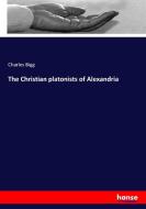 The Christian platonists of Alexandria di Charles Bigg edito da hansebooks