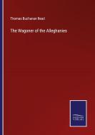 The Wagoner of the Alleghanies di Thomas Buchanan Read edito da Salzwasser-Verlag