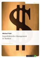 Liquiditätsrisiko-Management in Banken di Michael Pohl edito da GRIN Verlag