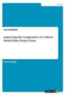 Improving The Cooperation Of A Mixed Brazil-china Project Team di Lars Auerbach edito da Grin Publishing