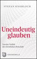 Uneindeutig glauben di Stefan Knobloch edito da Matthias-Grünewald-Verlag