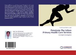 Penetrate The Urban Primary Health Care Services di Anadi Kumar Bhattacharjee edito da LAP Lambert Academic Publishing