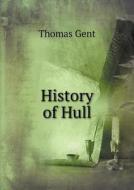 History Of Hull di Thomas Gent edito da Book On Demand Ltd.