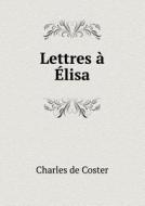 Lettres A Elisa di Charles De Coster edito da Book On Demand Ltd.