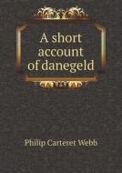 A Short Account Of Danegeld di Philip Carteret Webb edito da Book On Demand Ltd.