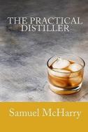 The Practical Distiller di Samuel McHarry edito da Iap - Information Age Pub. Inc.