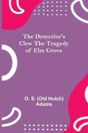 The Detective's Clew The Tragedy of Elm Grove di O. S. (Old Hutch) Adams edito da Alpha Editions