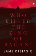 Who Killed the King of Bagan? di Jame Dibiasio edito da PENGUIN BOOKS