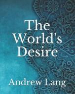 The World's Desire di Haggard H. Rider Haggard, Lang Andrew Lang edito da Independently Published