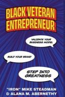 Black Veteran Entrepreneur: Validate Your Business Model, Build Your Brand, and Step Into Greatness Black Veteran Entrepreneur: Validate Your Business Model, Build Your Brand, and Step Into Greatness