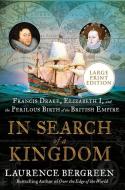 In Search of a Kingdom: Francis Drake, Elizabeth I, and the Invention of the British Empire di Laurence Bergreen edito da HARPERLUXE