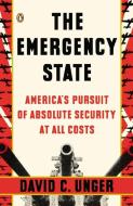 The Emergency State: America's Pursuit of Absolute Security at All Costs di David C. Unger edito da PENGUIN GROUP