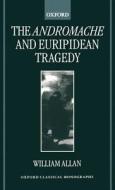 The Andromache and Euripidean Tragedy di William Allan edito da OXFORD UNIV PR