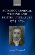 Autobiographical Writing and British Literature, 1783-1834 di James Treadwell edito da OXFORD UNIV PR