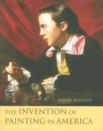 The Invention of Painting in America di David Rosand edito da Columbia University Press