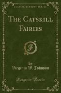 The Catskill Fairies (classic Reprint) di Virginia W Johnson edito da Forgotten Books