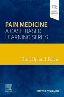The Hip and Pelvis: Pain Medicine: A Case-Based Learning Series di Waldman edito da ELSEVIER