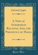 A Type of Athabaskan Relative, And, the Phonetics of Haida (Classic Reprint) di Edward Sapir edito da Forgotten Books