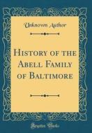 History of the Abell Family of Baltimore (Classic Reprint) di Unknown Author edito da Forgotten Books