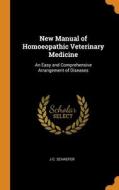 New Manual Of Homoeopathic Veterinary Medicine: An Easy And Comprehensive Arrangement Of Diseases di J C. Schaefer edito da Franklin Classics