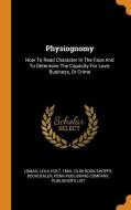 Physiognomy: How to Read Character in the Face and to Determine the Capacity for Love, Business, or Crime edito da FRANKLIN CLASSICS TRADE PR