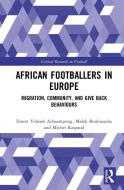 African Footballers In Europe di Ernest Yeboah Acheampong, Malek Bouhaouala, Michel Raspaud edito da Taylor & Francis Ltd