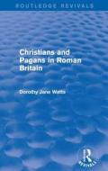 Christians And Pagans In Roman Britain di Dorothy Watts edito da Taylor & Francis Ltd