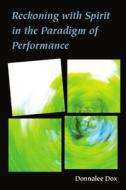 Reckoning with Spirit in the Paradigm of Performance di Donnalee Dox edito da UNIV OF MICHIGAN PR